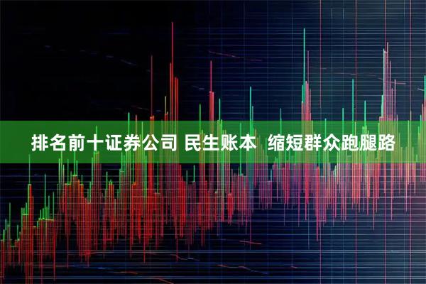 排名前十证券公司 民生账本  缩短群众跑腿路